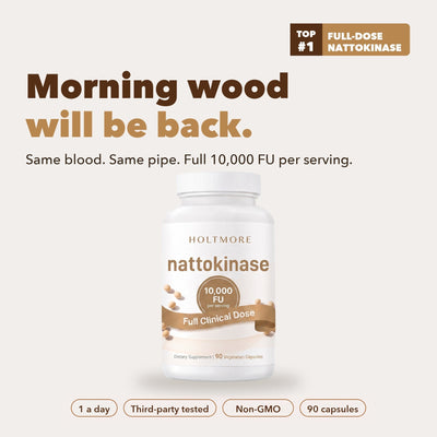Morning wood will be back - Holtmore Nattokinase 10,000 FU full clinical dose